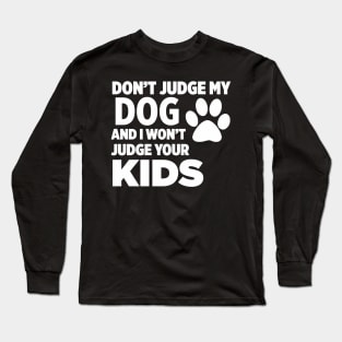 Don’t Judge My Dog & I Won’t Judge Your Kids Long Sleeve T-Shirt